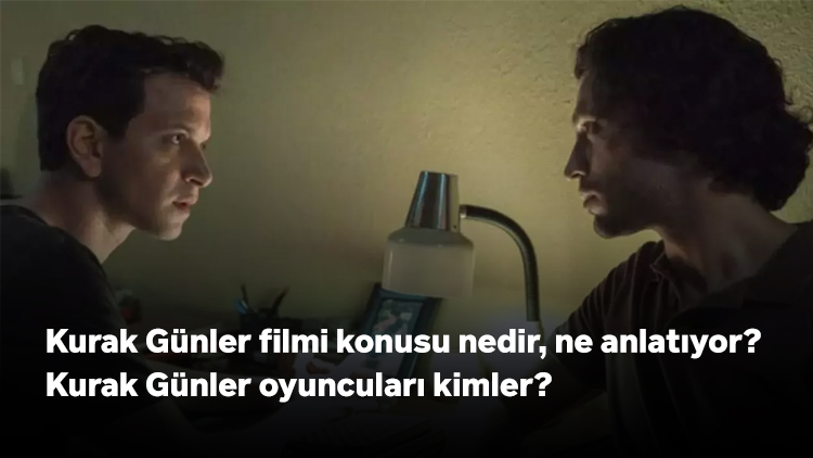 Kurak Günler filmi konusu nedir, ne anlatıyor? Kurak Günler oyuncuları kimler?