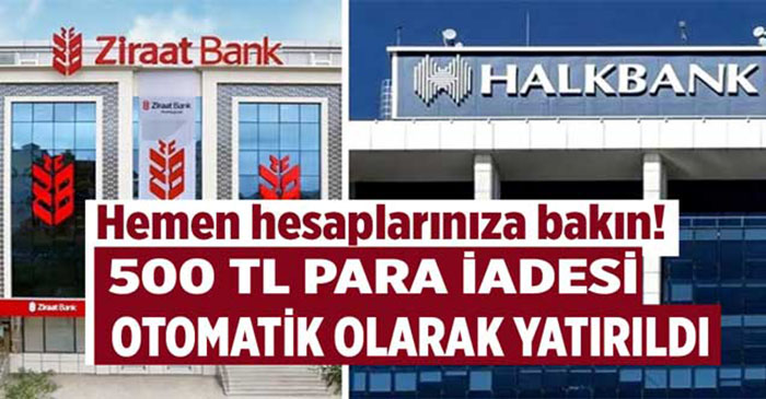 Halkbank ve Ziraat Bankası Hesap Sahiplerine 500 TL Para İadesi Yaptı