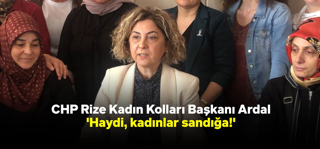 CHP Rize Kadın Kolları Başkanı Ardal, 