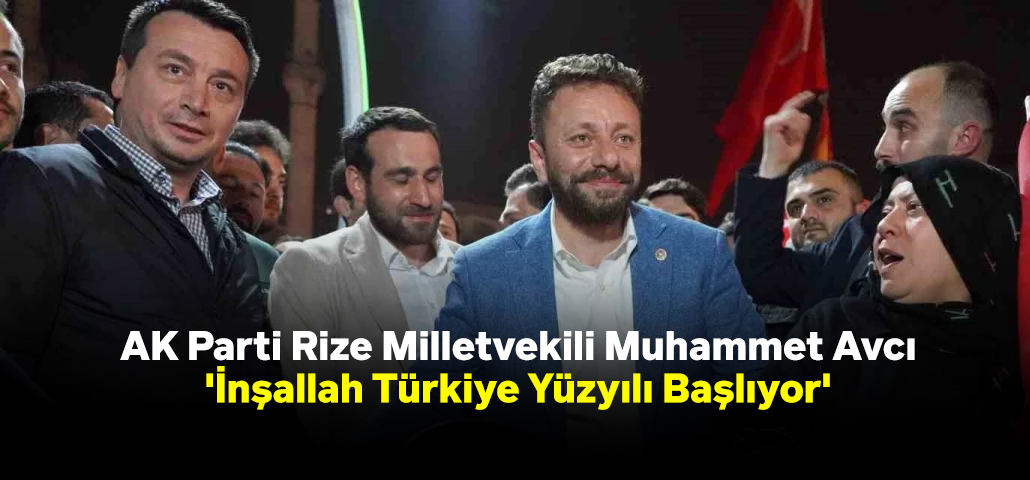 AK Parti Rize Milletvekili Muhammet Avcı: 