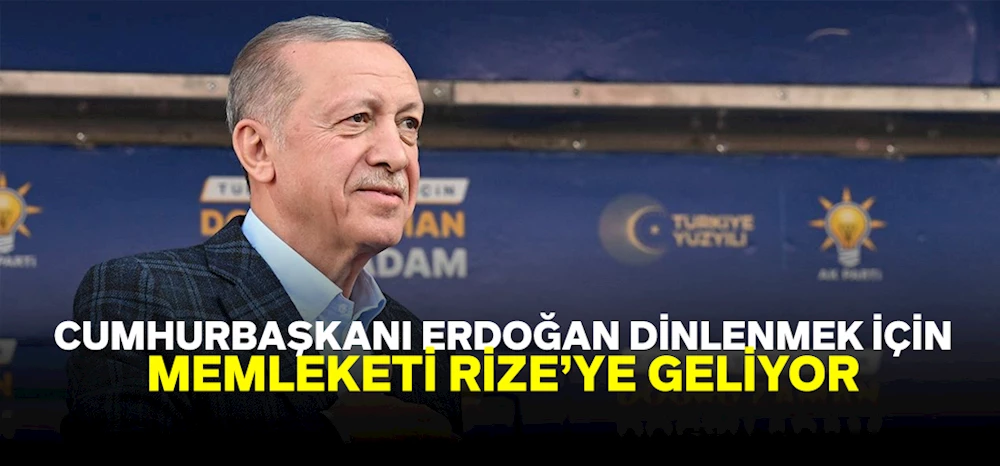 Cumhurbaşkanı Erdoğan,Seçim Zaferinin Ardından Dinlenmek İçin Rize