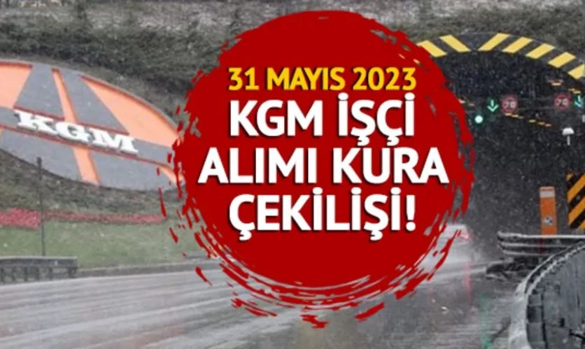 KGM KURA ÇEKİMİ CANLI İZLE! 31 Mayıs 2023 KGM işçi alımı kura çekilişi sonuçları isim listesi açıklandı!