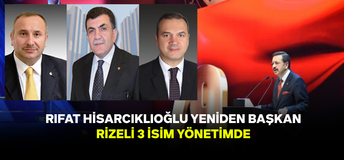 TOBB Başkanlığına M. Rifat Hisarcıklıoğlu Yeniden Seçildi! Rizeli 3 isim Yönetim Kuruluna girdi