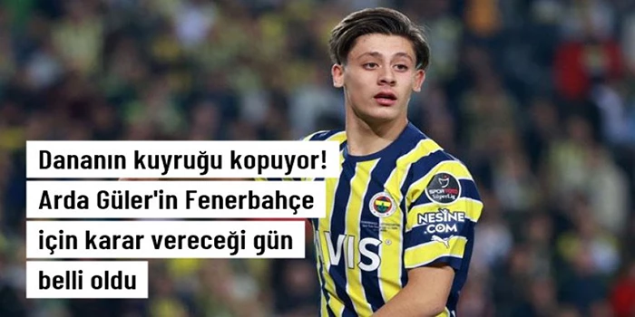  Fenerbahçe için Arda Güler kararı!