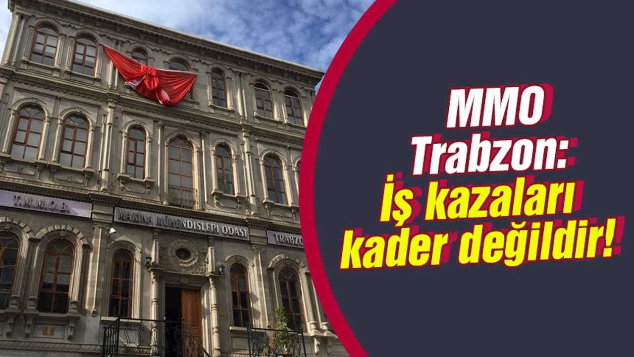TMMOB Makina Mühendisleri Odası Trabzon Şubesi: İş Kazaları Kader Değildir!